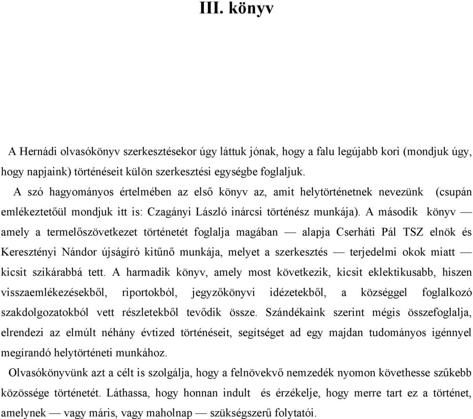 A második könyv amely a termelőszövetkezet történetét foglalja magában alapja Cserháti Pál TSZ elnök és Keresztényi Nándor újságíró kitűnő munkája, melyet a szerkesztés terjedelmi okok miatt kicsit