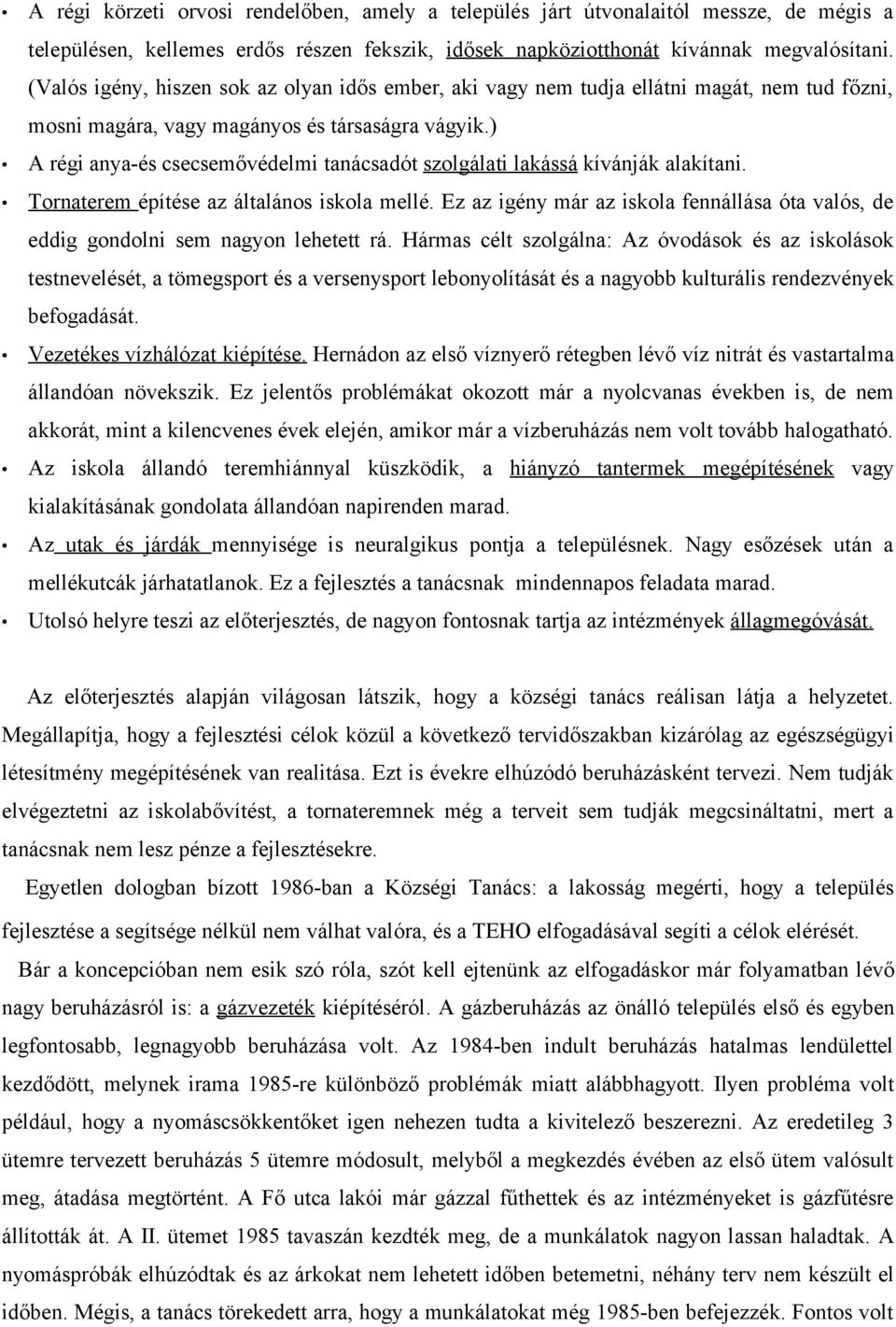 ) A régi anya-és csecsemővédelmi tanácsadót szolgálati lakássá kívánják alakítani. Tornaterem építése az általános iskola mellé.