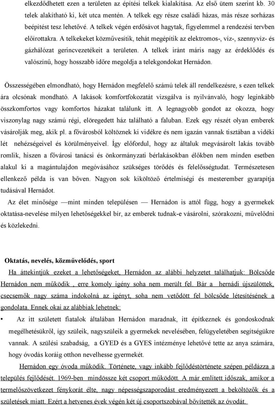 A telkekeket közművesítik, tehát megépítik az elektromos-, víz-, szennyvíz- és gázhálózat gerincvezetékeit a területen.