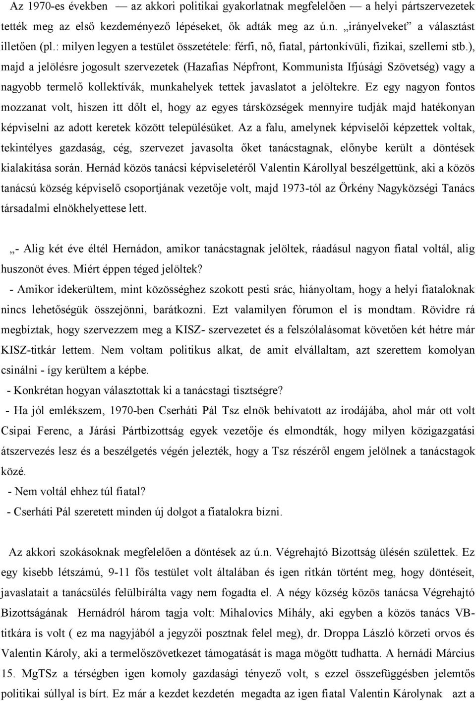 ), majd a jelölésre jogosult szervezetek (Hazafias Népfront, Kommunista Ifjúsági Szövetség) vagy a nagyobb termelő kollektívák, munkahelyek tettek javaslatot a jelöltekre.