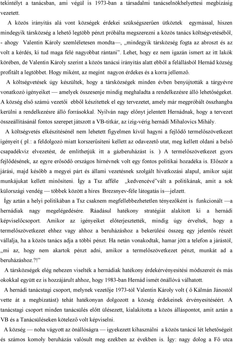 Valentin Károly szemléletesen mondta, mindegyik társközség fogta az abroszt és az volt a kérdés, ki tud maga felé nagyobbat rántani.