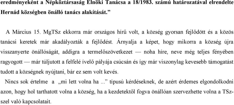 Árnyalja a képet, hogy mikorra a község újra visszanyerte önállóságát, addigra a termelőszövetkezet noha híre, neve még teljes fényében ragyogott már túljutott a felfelé ívelő pályája csúcsán