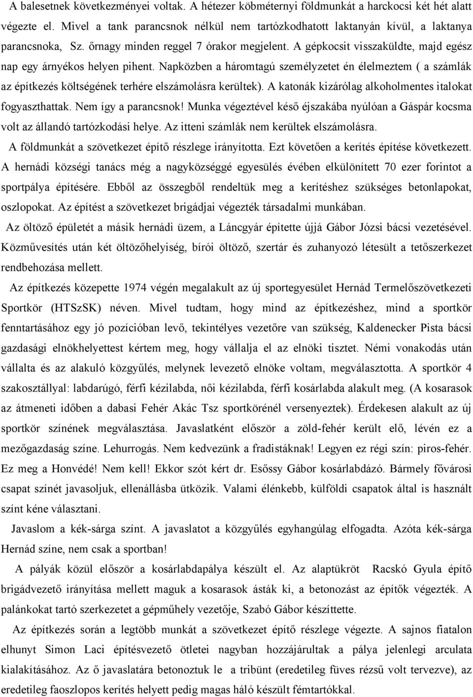 A gépkocsit visszaküldte, majd egész nap egy árnyékos helyen pihent. Napközben a háromtagú személyzetet én élelmeztem ( a számlák az építkezés költségének terhére elszámolásra kerültek).