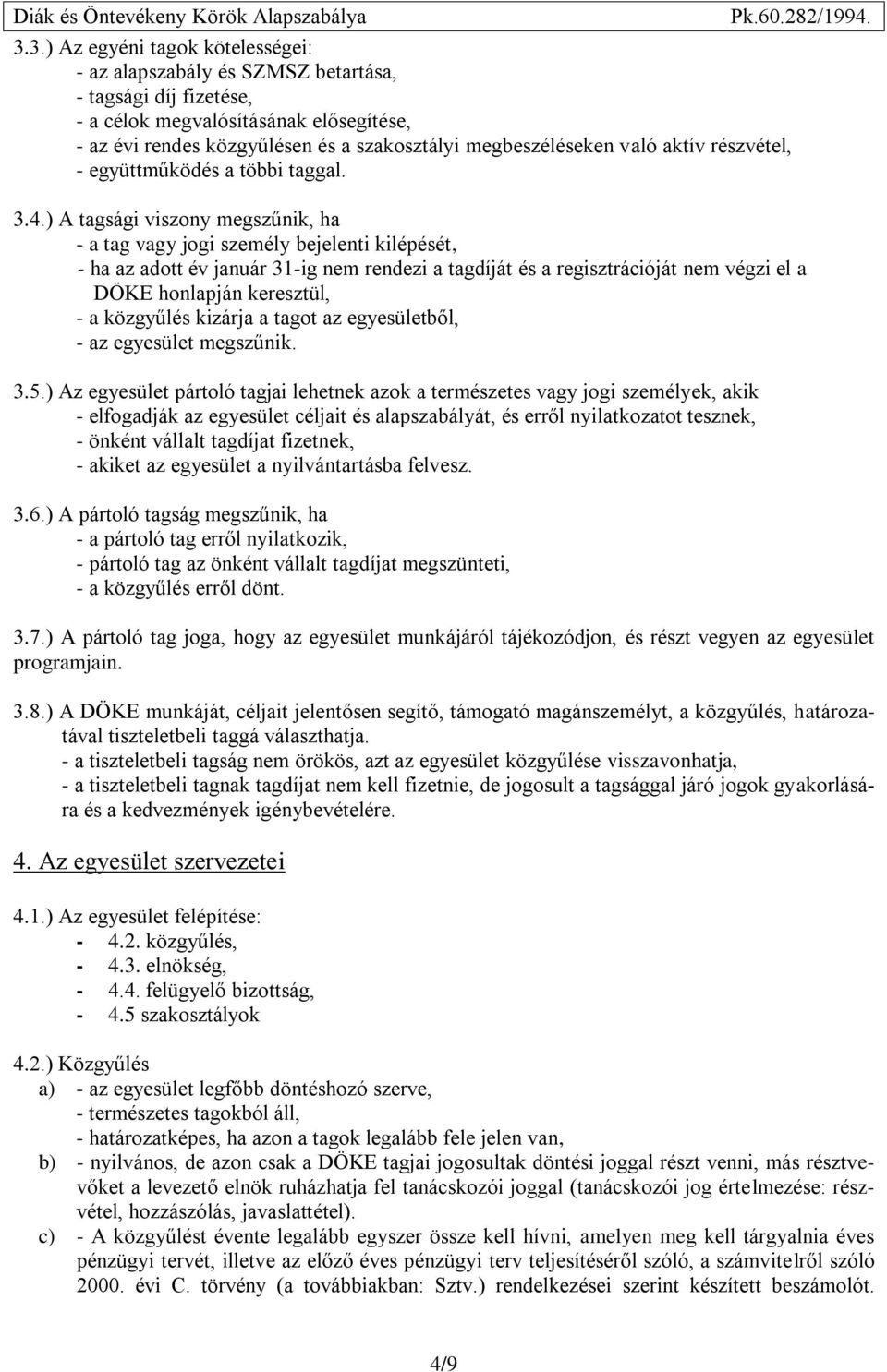 ) A tagsági viszony megszűnik, ha - a tag vagy jogi személy bejelenti kilépését, - ha az adott év január 31-ig nem rendezi a tagdíját és a regisztrációját nem végzi el a DÖKE honlapján keresztül, - a