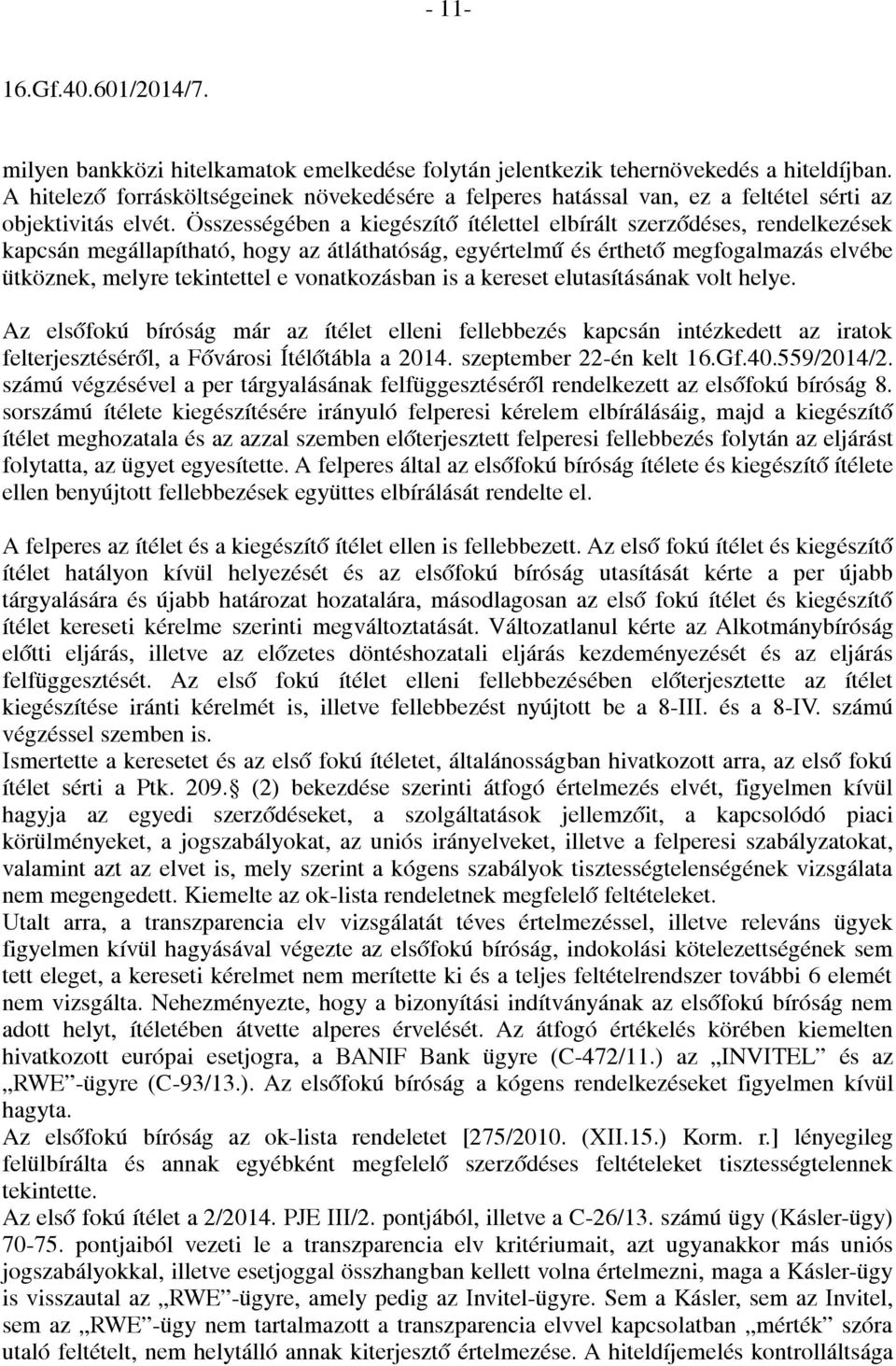 Összességében a kiegészítő ítélettel elbírált szerződéses, rendelkezések kapcsán megállapítható, hogy az átláthatóság, egyértelmű és érthető megfogalmazás elvébe ütköznek, melyre tekintettel e