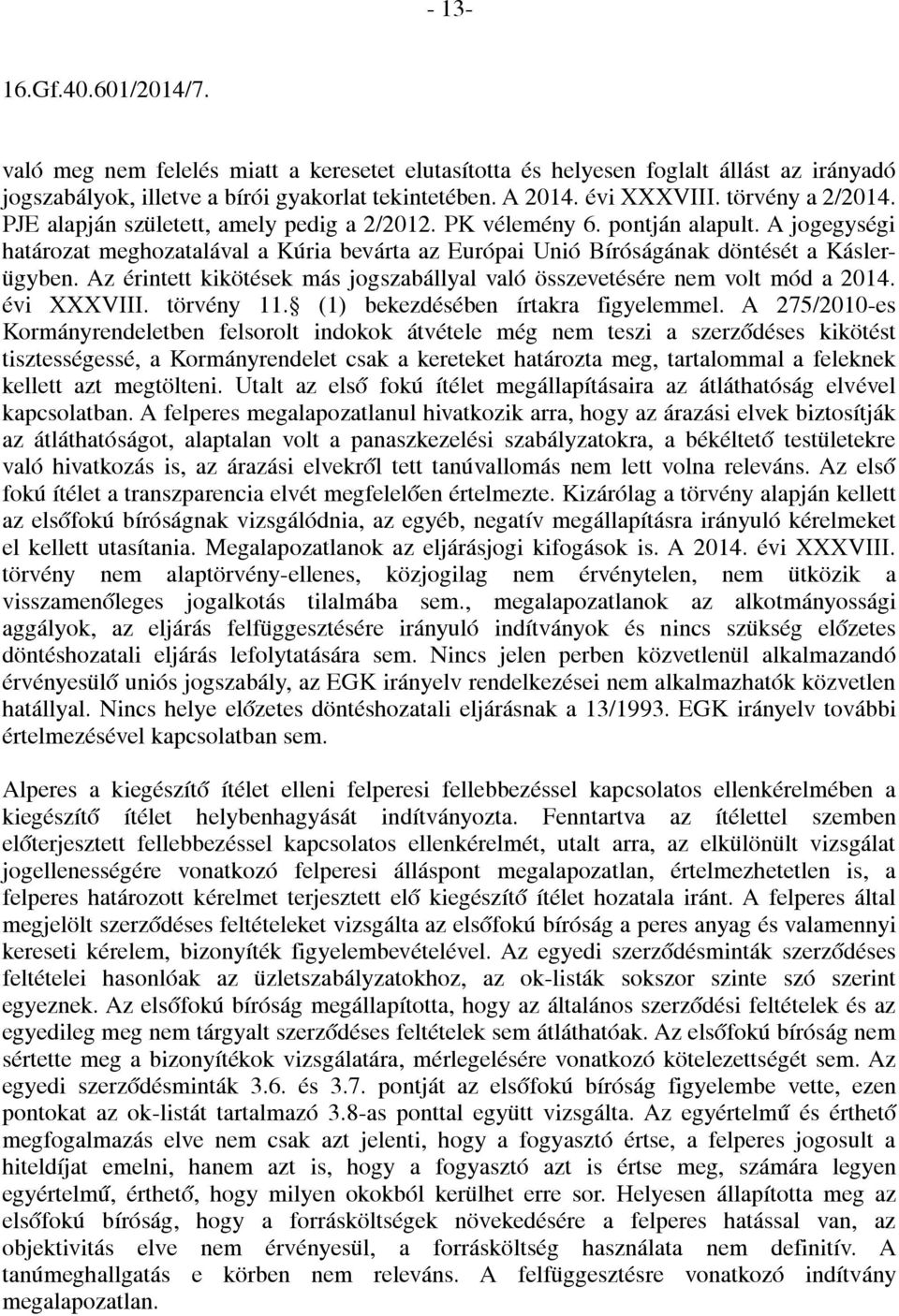 Az érintett kikötések más jogszabállyal való összevetésére nem volt mód a 2014. évi XXXVIII. törvény 11. (1) bekezdésében írtakra figyelemmel.