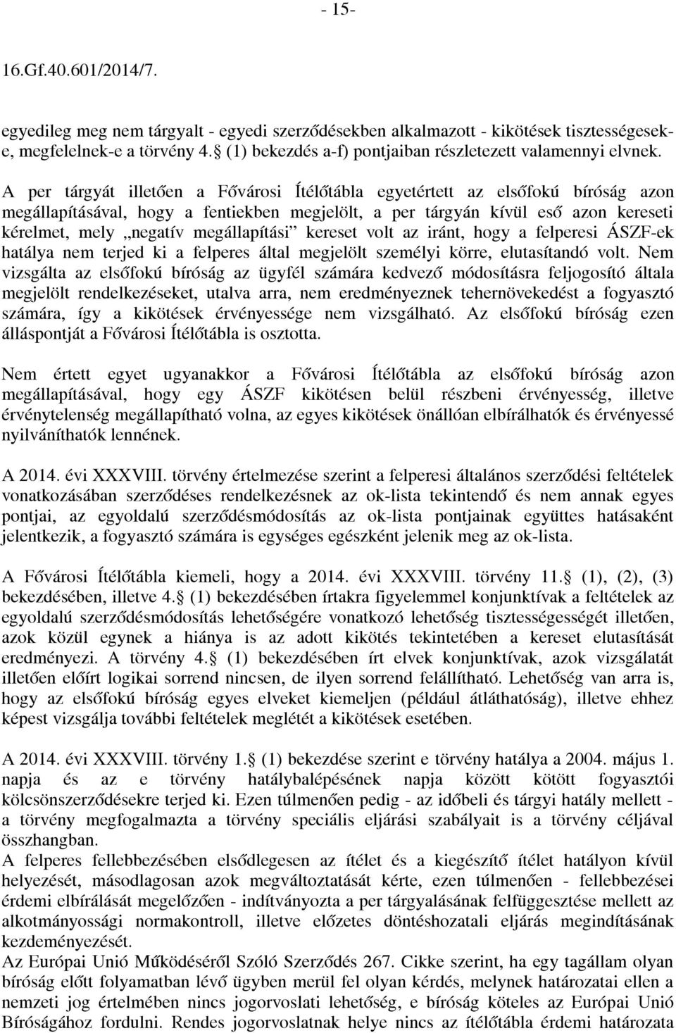 megállapítási kereset volt az iránt, hogy a felperesi ÁSZF-ek hatálya nem terjed ki a felperes által megjelölt személyi körre, elutasítandó volt.