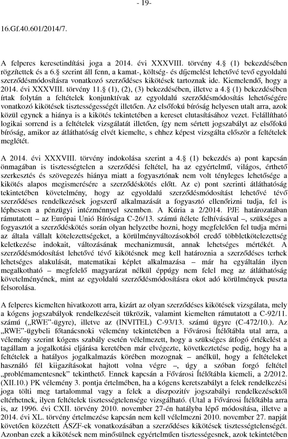 (1), (2), (3) bekezdésében, illetve a 4. (1) bekezdésében írtak folytán a feltételek konjunktívak az egyoldalú szerződésmódosítás lehetőségére vonatkozó kikötések tisztességességét illetően.