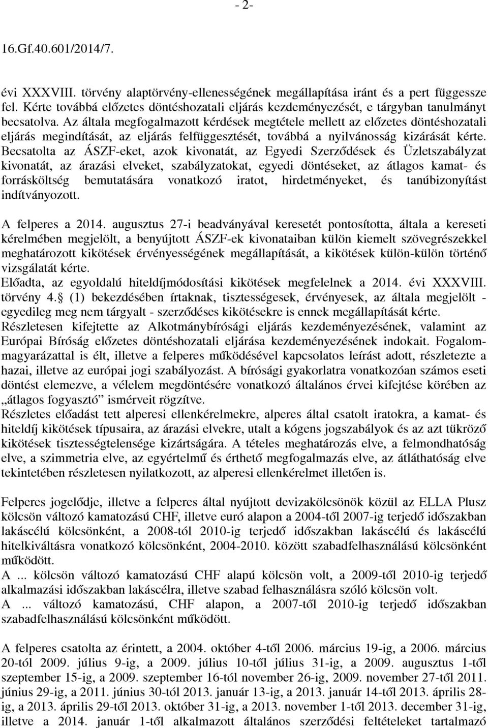 Becsatolta az ÁSZF-eket, azok kivonatát, az Egyedi Szerződések és Üzletszabályzat kivonatát, az árazási elveket, szabályzatokat, egyedi döntéseket, az átlagos kamat- és forrásköltség bemutatására