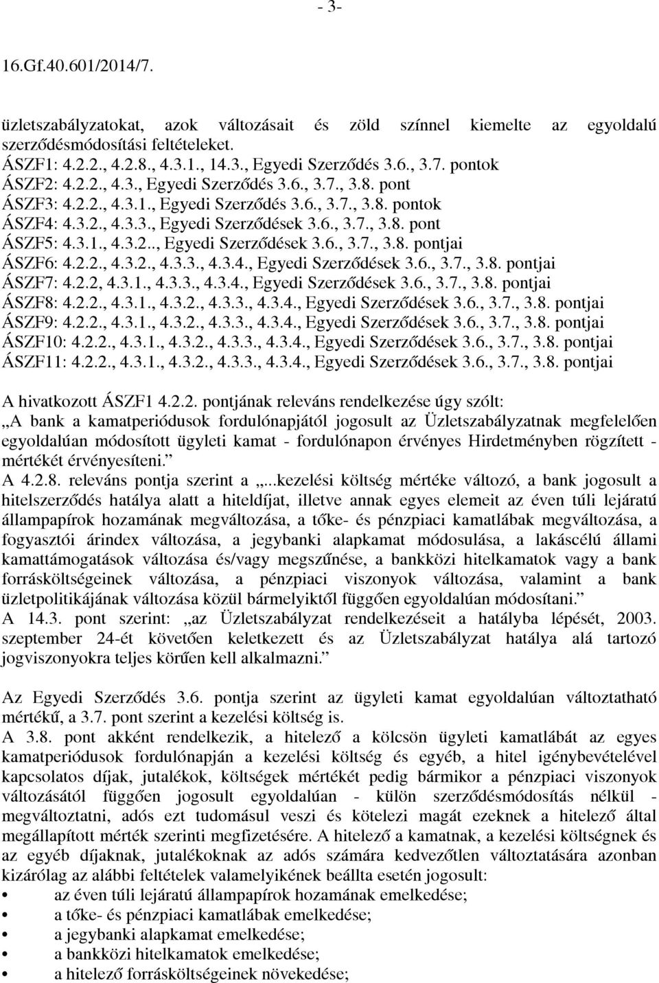 2.2, 4.3.1., 4.3.3., 4.3.4., Egyedi Szerződések 3.6., 3.7., 3.8. pontjai ÁSZF8: 4.2.2., 4.3.1., 4.3.2., 4.3.3., 4.3.4., Egyedi Szerződések 3.6., 3.7., 3.8. pontjai ÁSZF9: 4.2.2., 4.3.1., 4.3.2., 4.3.3., 4.3.4., Egyedi Szerződések 3.6., 3.7., 3.8. pontjai ÁSZF10: 4.