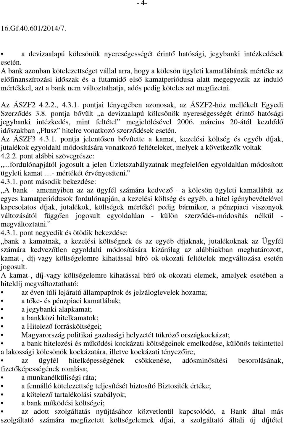 nem változtathatja, adós pedig köteles azt megfizetni. Az ÁSZF2 4.2.2., 4.3.1. pontjai lényegében azonosak, az ÁSZF2-höz mellékelt Egyedi Szerződés 3.8.