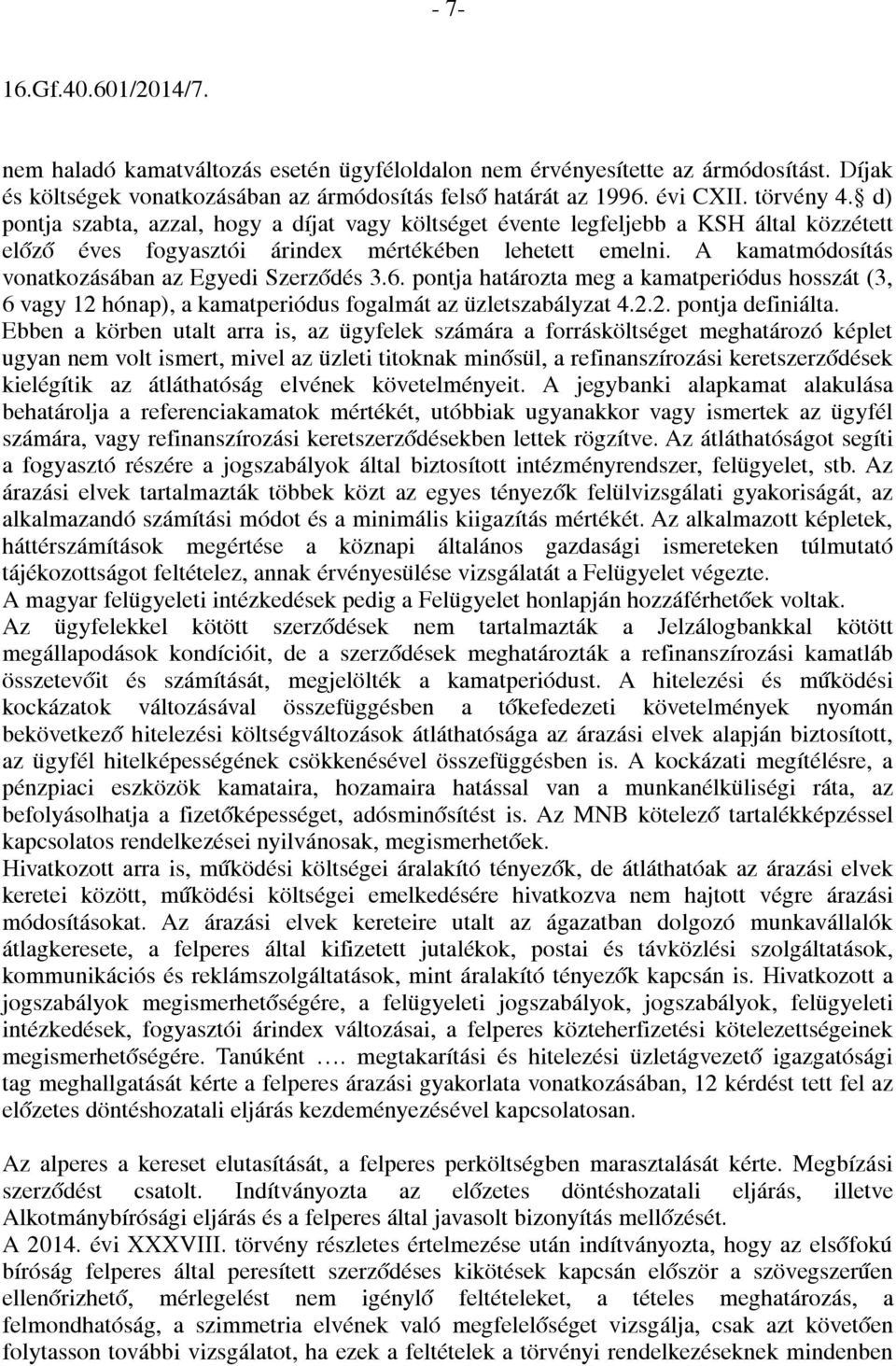 A kamatmódosítás vonatkozásában az Egyedi Szerződés 3.6. pontja határozta meg a kamatperiódus hosszát (3, 6 vagy 12 hónap), a kamatperiódus fogalmát az üzletszabályzat 4.2.2. pontja definiálta.