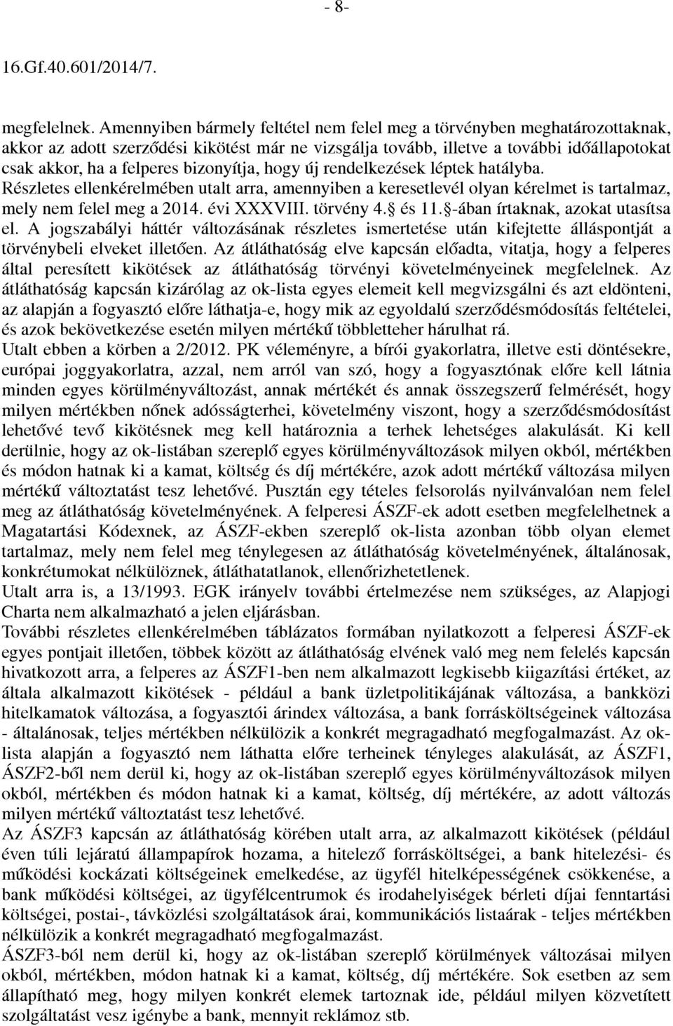 bizonyítja, hogy új rendelkezések léptek hatályba. Részletes ellenkérelmében utalt arra, amennyiben a keresetlevél olyan kérelmet is tartalmaz, mely nem felel meg a 2014. évi XXXVIII. törvény 4.