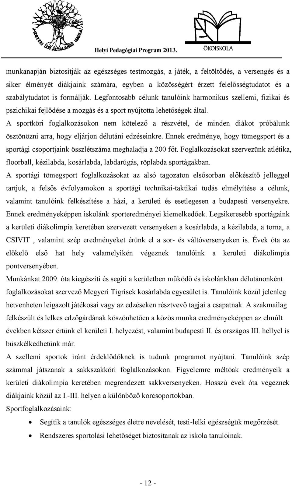 A sportköri foglalkozásokon nem kötelező a részvétel, de minden diákot próbálunk ösztönözni arra, hogy eljárjon délutáni edzéseinkre.