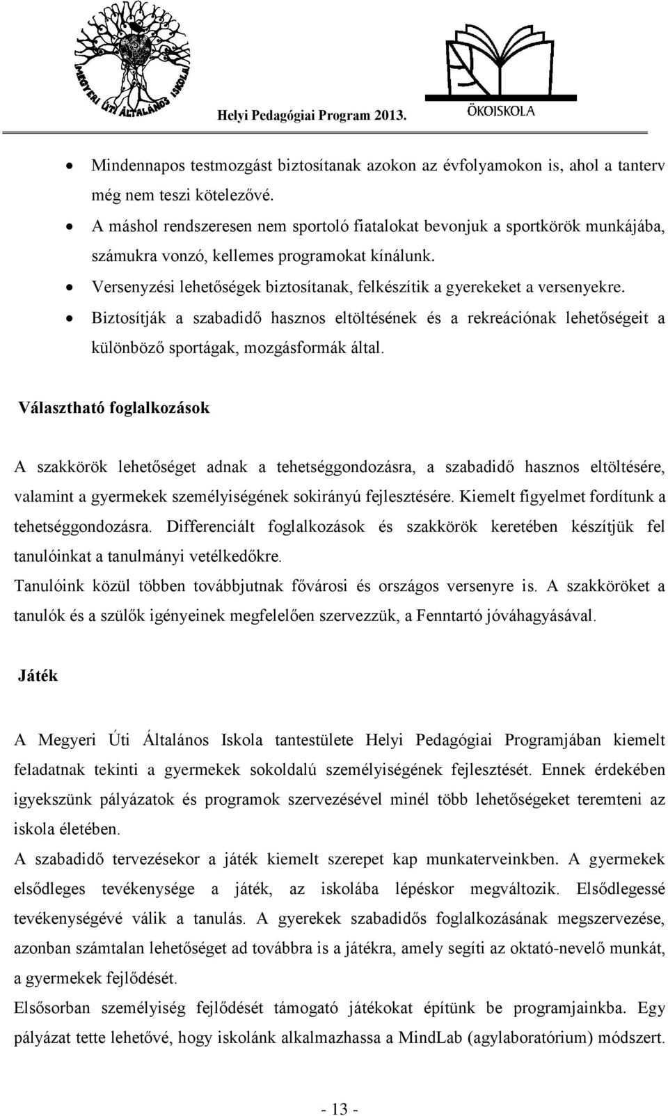 Versenyzési lehetőségek biztosítanak, felkészítik a gyerekeket a versenyekre. Biztosítják a szabadidő hasznos eltöltésének és a rekreációnak lehetőségeit a különböző sportágak, mozgásformák által.