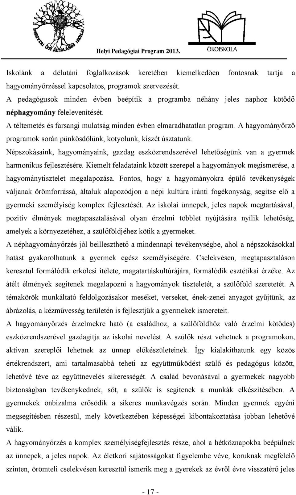 A hagyományőrző programok során pünkösdölünk, kotyolunk, kiszét úsztatunk. Népszokásaink, hagyományaink, gazdag eszközrendszerével lehetőségünk van a gyermek harmonikus fejlesztésére.