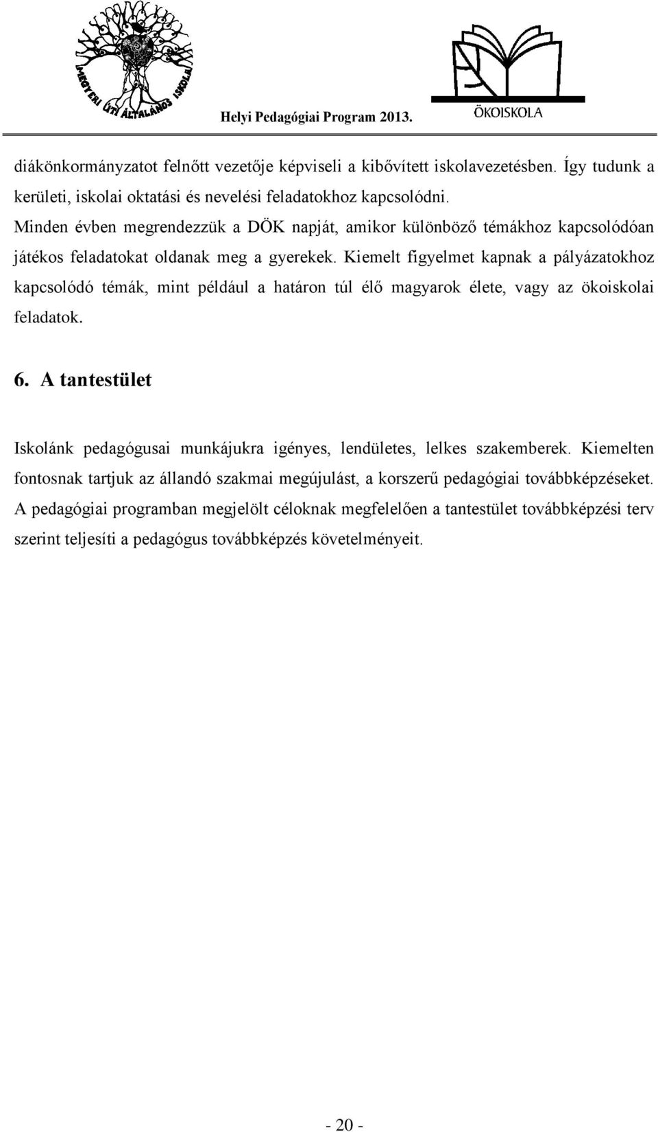 Kiemelt figyelmet kapnak a pályázatokhoz kapcsolódó témák, mint például a határon túl élő magyarok élete, vagy az ökoiskolai feladatok. 6.