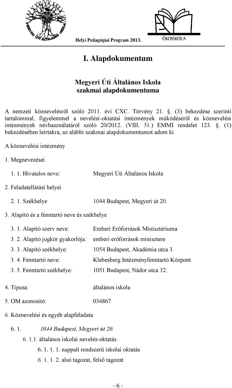 . (1) bekezdésében leírtakra, az alábbi szakmai alapdokumentumot adom ki. A köznevelési intézmény 1. Megnevezései 1. 1. Hivatalos neve: Megyeri Úti Általános Iskola 2. Feladatellátási helyei 2. 1. Székhelye 1044 Budapest, Megyeri út 20.