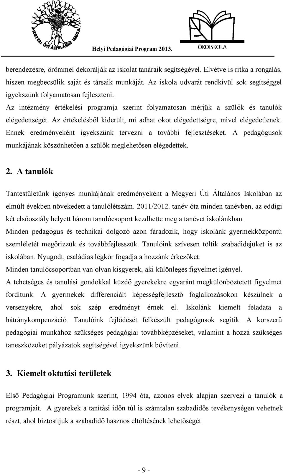 Az értékelésből kiderült, mi adhat okot elégedettségre, mivel elégedetlenek. Ennek eredményeként igyekszünk tervezni a további fejlesztéseket.