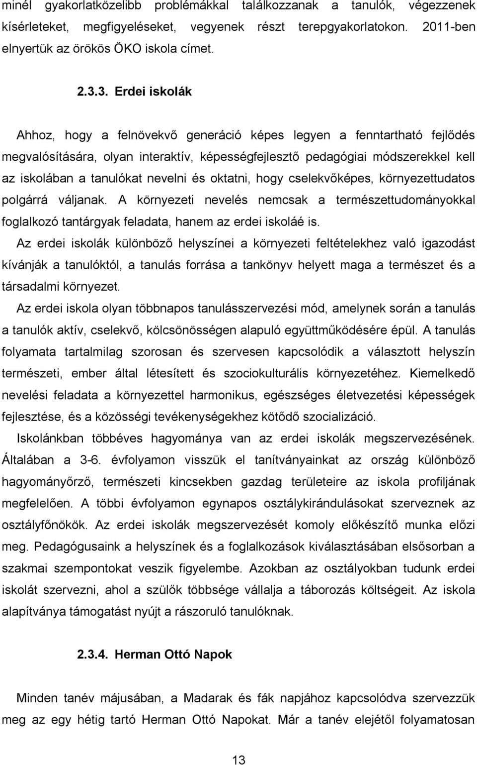 nevelni és oktatni, hogy cselekvőképes, környezettudatos polgárrá váljanak. A környezeti nevelés nemcsak a természettudományokkal foglalkozó tantárgyak feladata, hanem az erdei iskoláé is.