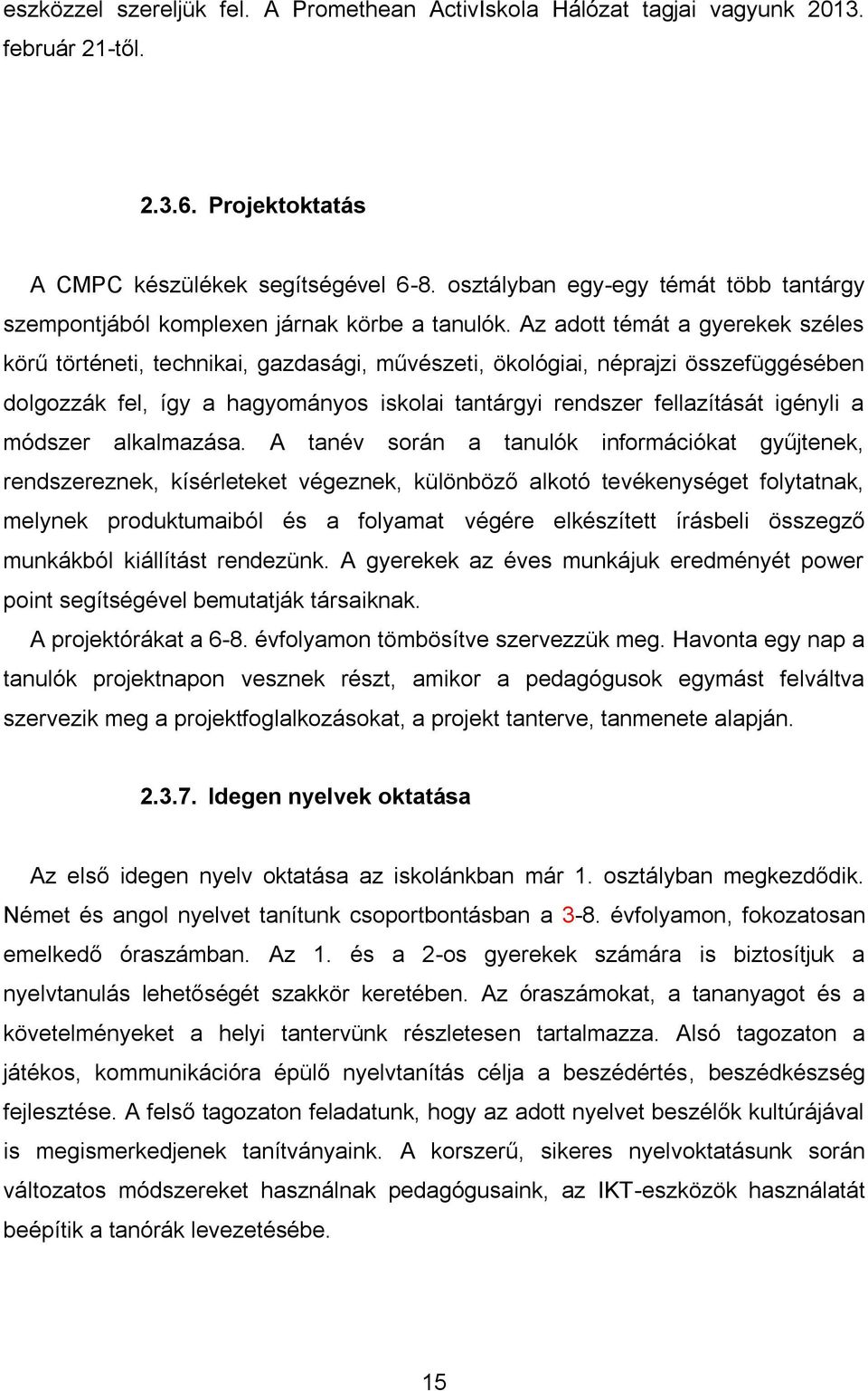 Az adott témát a gyerekek széles körű történeti, technikai, gazdasági, művészeti, ökológiai, néprajzi összefüggésében dolgozzák fel, így a hagyományos iskolai tantárgyi rendszer fellazítását igényli