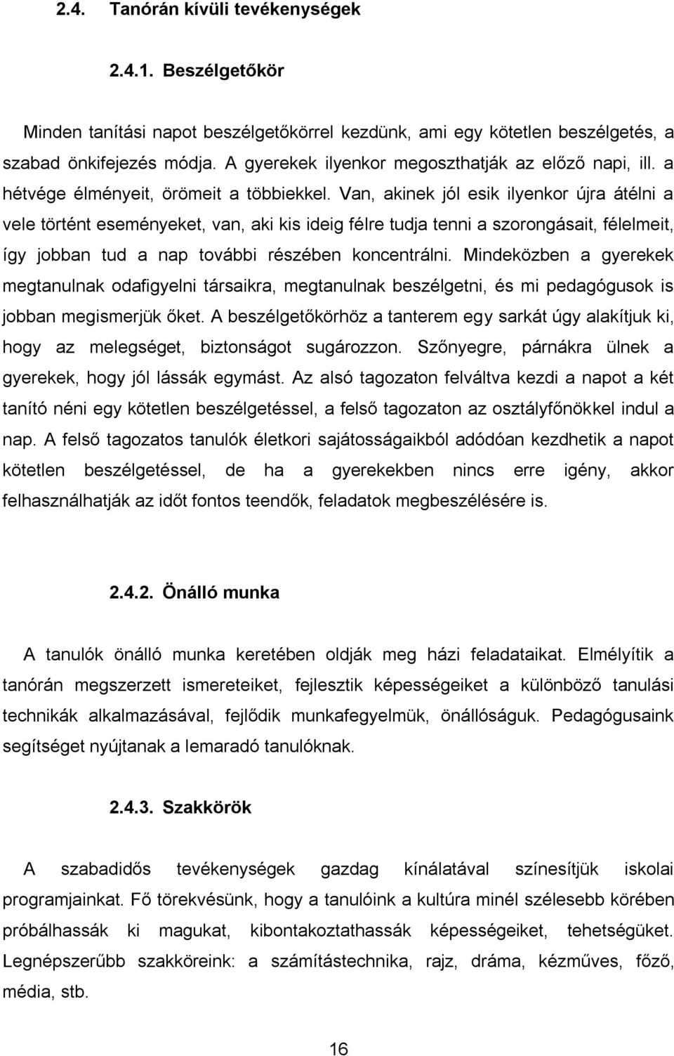 Van, akinek jól esik ilyenkor újra átélni a vele történt eseményeket, van, aki kis ideig félre tudja tenni a szorongásait, félelmeit, így jobban tud a nap további részében koncentrálni.