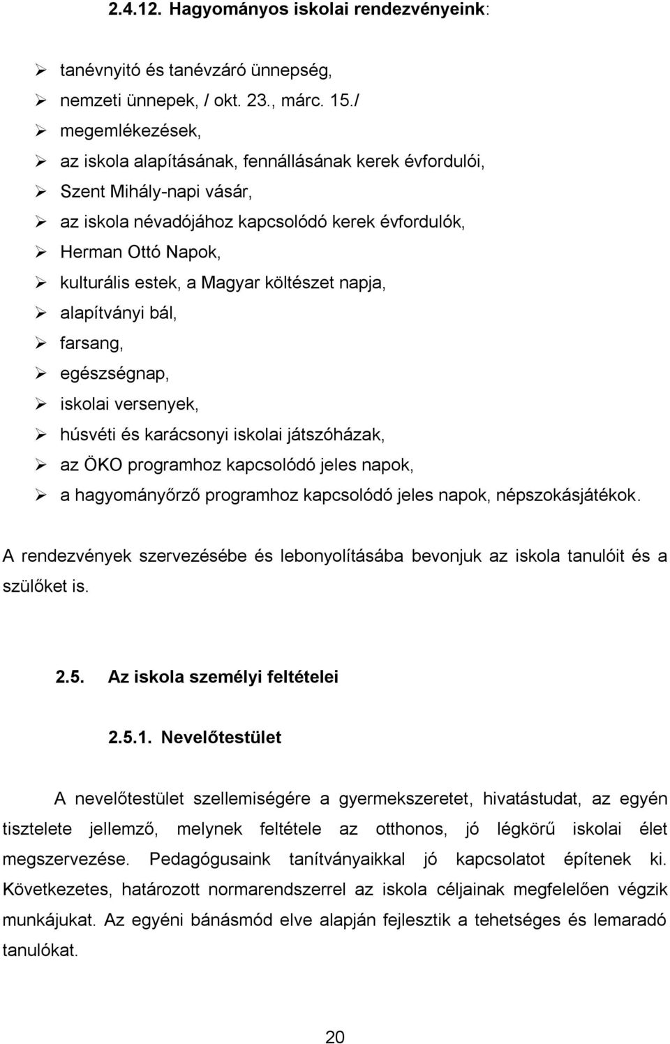 költészet napja, alapítványi bál, farsang, egészségnap, iskolai versenyek, húsvéti és karácsonyi iskolai játszóházak, az ÖKO programhoz kapcsolódó jeles napok, a hagyományőrző programhoz kapcsolódó