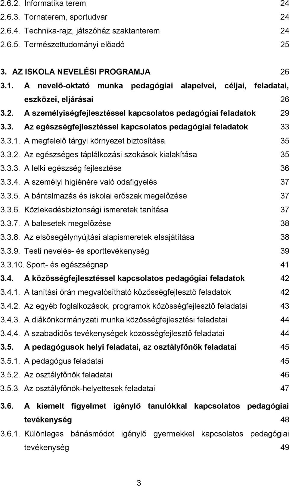 3.1. A megfelelő tárgyi környezet biztosítása 35 3.3.2. Az egészséges táplálkozási szokások kialakítása 35 3.3.3. A lelki egészség fejlesztése 36 3.3.4. A személyi higiénére való odafigyelés 37 3.3.5. A bántalmazás és iskolai erőszak megelőzése 37 3.