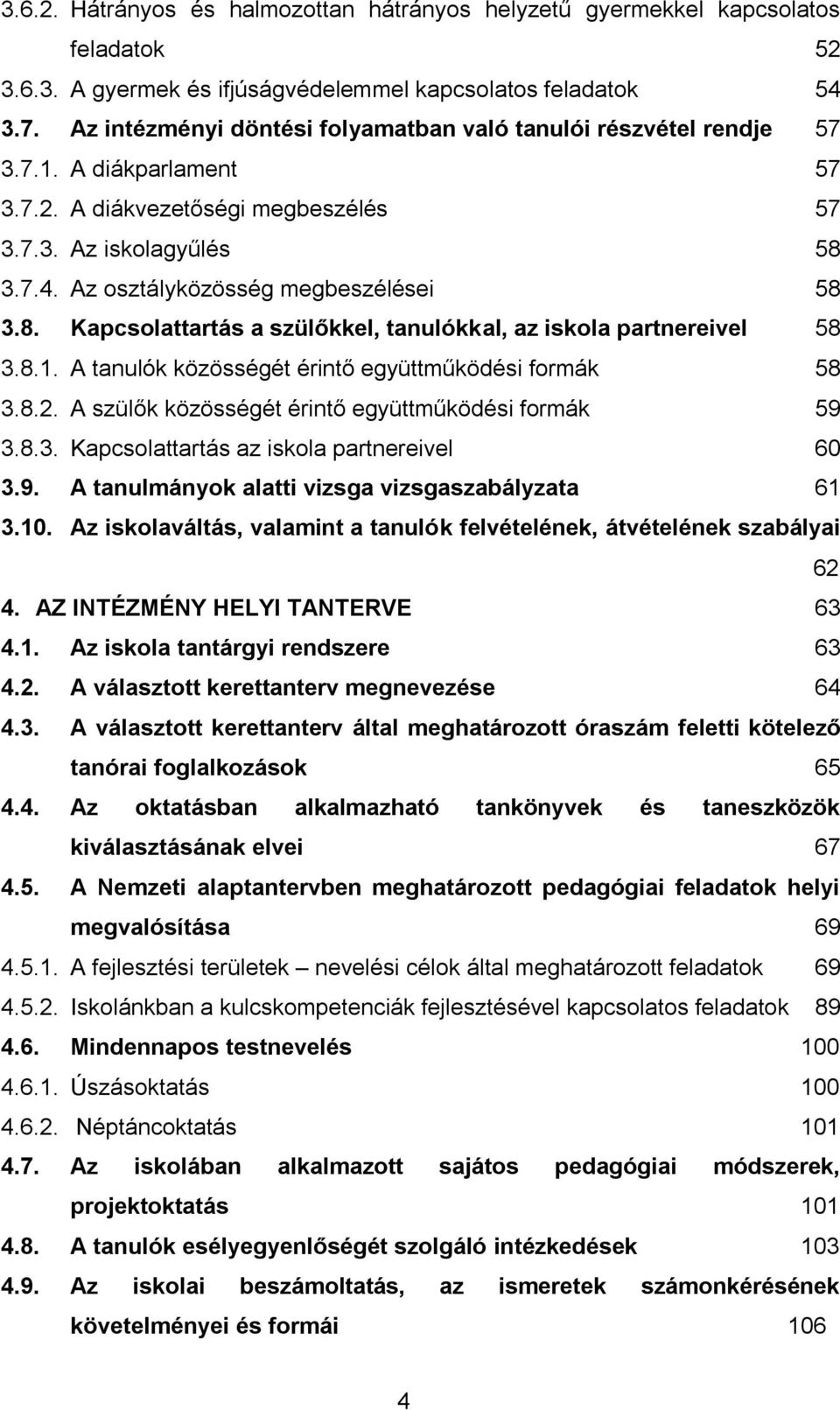 Az osztályközösség megbeszélései 58 3.8. Kapcsolattartás a szülőkkel, tanulókkal, az iskola partnereivel 58 3.8.1. A tanulók közösségét érintő együttműködési formák 58 3.8.2.