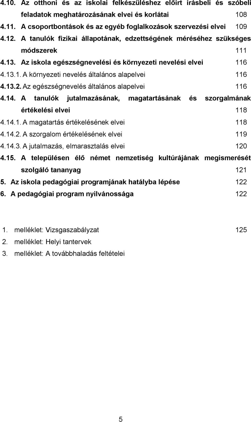 13.2. Az egészségnevelés általános alapelvei 116 4.14. A tanulók jutalmazásának, magatartásának és szorgalmának értékelési elvei 118 4.14.1. A magatartás értékelésének elvei 118 4.14.2. A szorgalom értékelésének elvei 119 4.