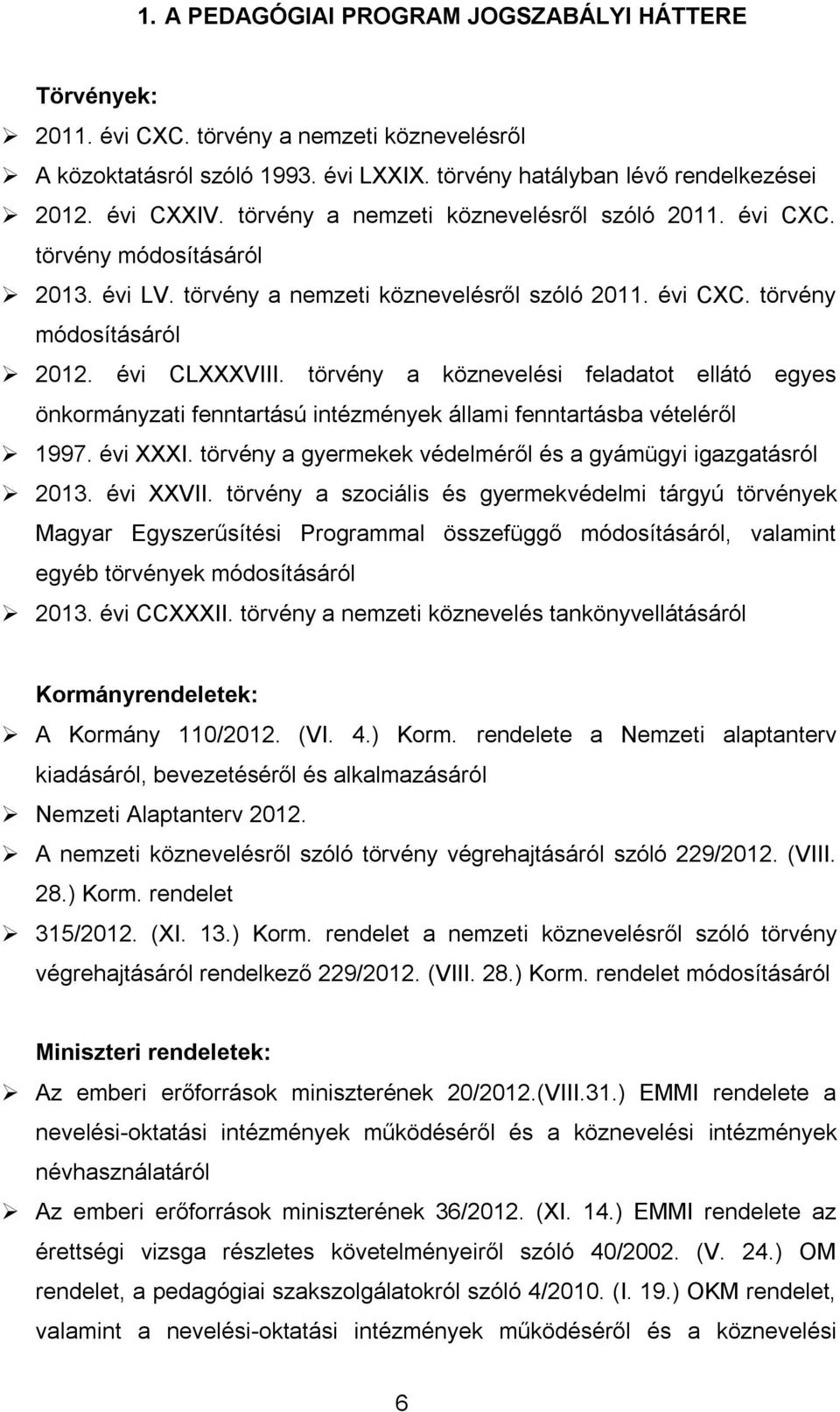 törvény a köznevelési feladatot ellátó egyes önkormányzati fenntartású intézmények állami fenntartásba vételéről 1997. évi XXXI. törvény a gyermekek védelméről és a gyámügyi igazgatásról 2013.