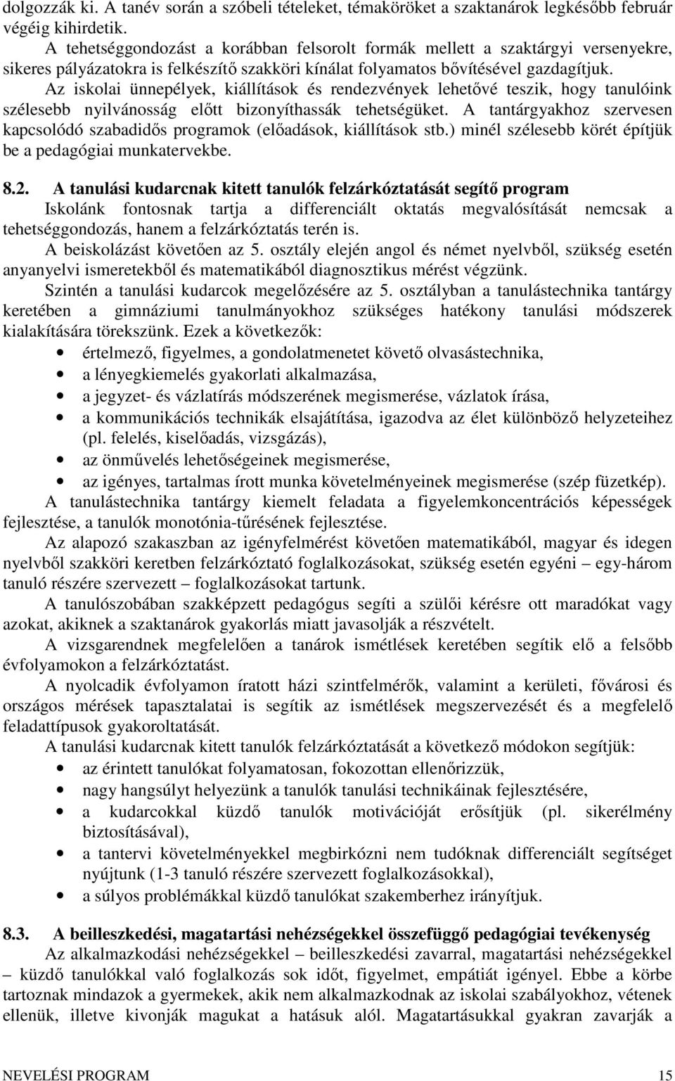 Az iskolai ünnepélyek, kiállítások és rendezvények lehetővé teszik, hogy tanulóink szélesebb nyilvánosság előtt bizonyíthassák tehetségüket.