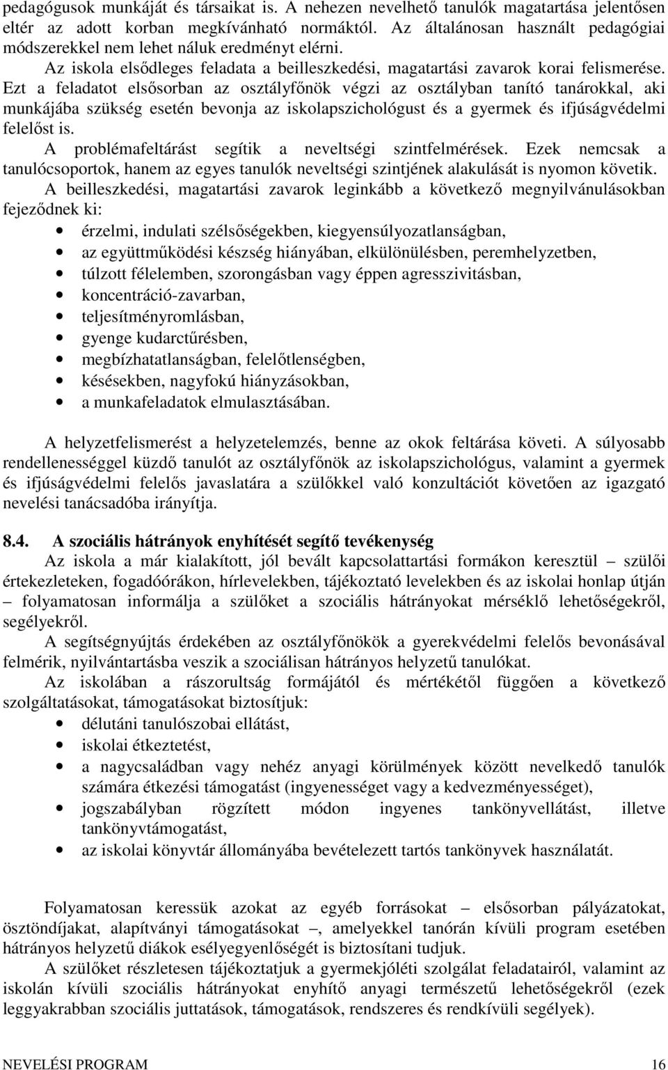 Ezt a feladatot elsősorban az osztályfőnök végzi az osztályban tanító tanárokkal, aki munkájába szükség esetén bevonja az iskolapszichológust és a gyermek és ifjúságvédelmi felelőst is.