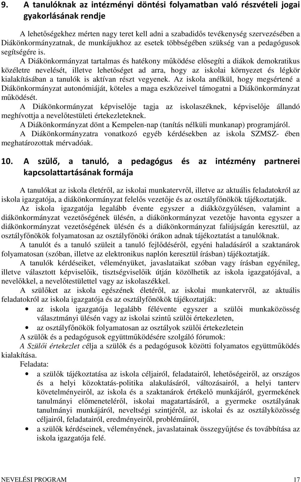 A Diákönkormányzat tartalmas és hatékony működése elősegíti a diákok demokratikus közéletre nevelését, illetve lehetőséget ad arra, hogy az iskolai környezet és légkör kialakításában a tanulók is