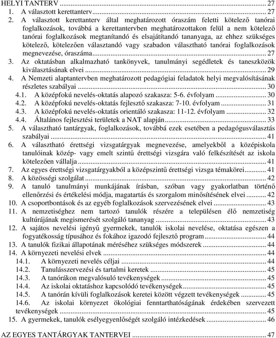 elsajátítandó tananyaga, az ehhez szükséges kötelező, kötelezően választandó vagy szabadon választható tanórai foglalkozások megnevezése, óraszáma... 27 3.