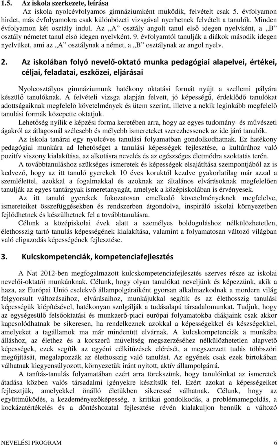 évfolyamtól tanulják a diákok második idegen nyelvüket, ami az A osztálynak a német, a B osztálynak az angol nyelv. 2.