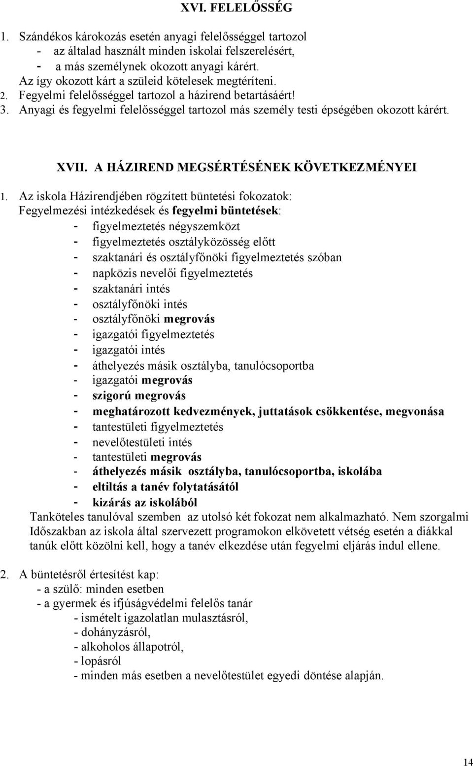 Anyagi és fegyelmi felelősséggel tartozol más személy testi épségében okozott kárért. XVII. A HÁZIREND MEGSÉRTÉSÉNEK KÖVETKEZMÉNYEI 1.