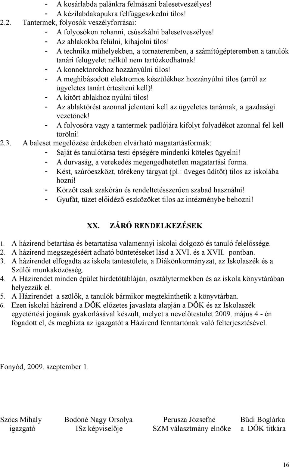 - A meghibásodott elektromos készülékhez hozzányúlni tilos (arról az ügyeletes tanárt értesíteni kell)! - A kitört ablakhoz nyúlni tilos!