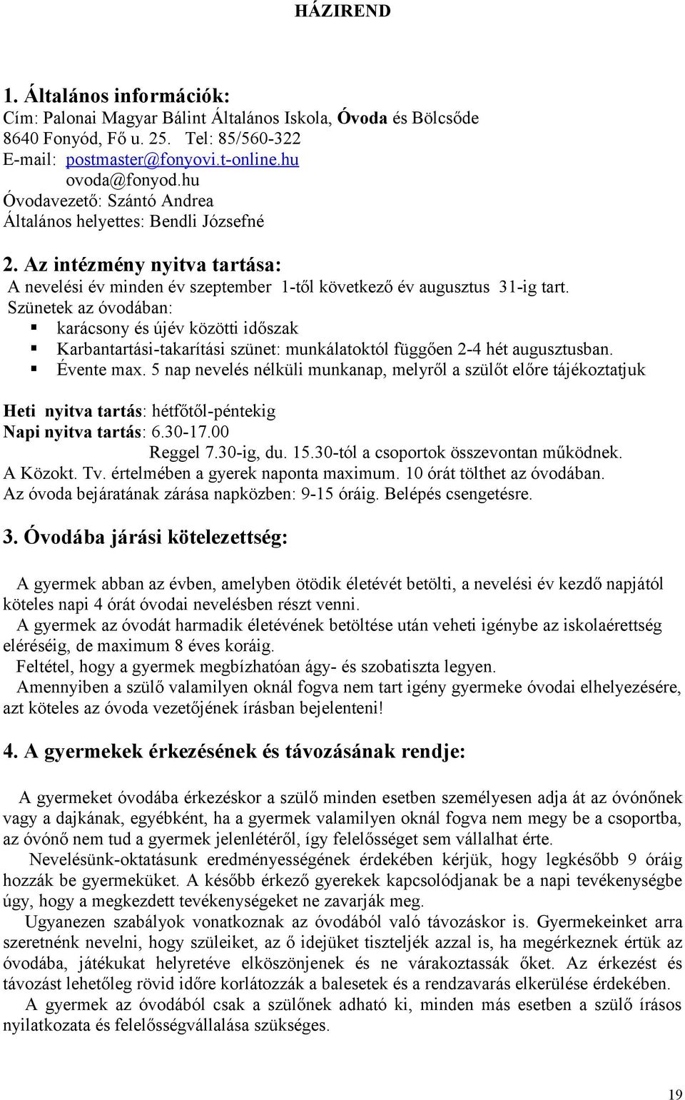 Szünetek az óvodában: karácsony és újév közötti időszak Karbantartási-takarítási szünet: munkálatoktól függően 2-4 hét augusztusban. Évente max.