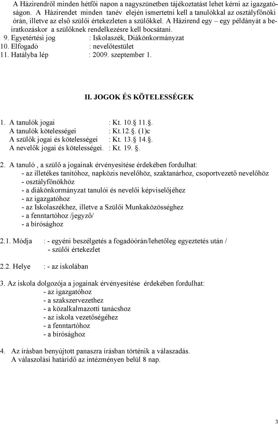 A Házirend egy egy példányát a beiratkozáskor a szülőknek rendelkezésre kell bocsátani. 9. Egyetértési jog : Iskolaszék, Diákönkormányzat 10. Elfogadó : nevelőtestület 11. Hatályba lép : 2009.