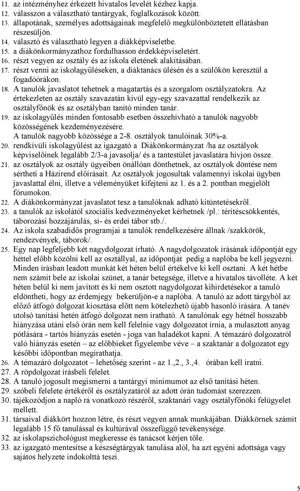 a diákönkormányzathoz fordulhasson érdekképviseletért. 16. részt vegyen az osztály és az iskola életének alakításában. 17.