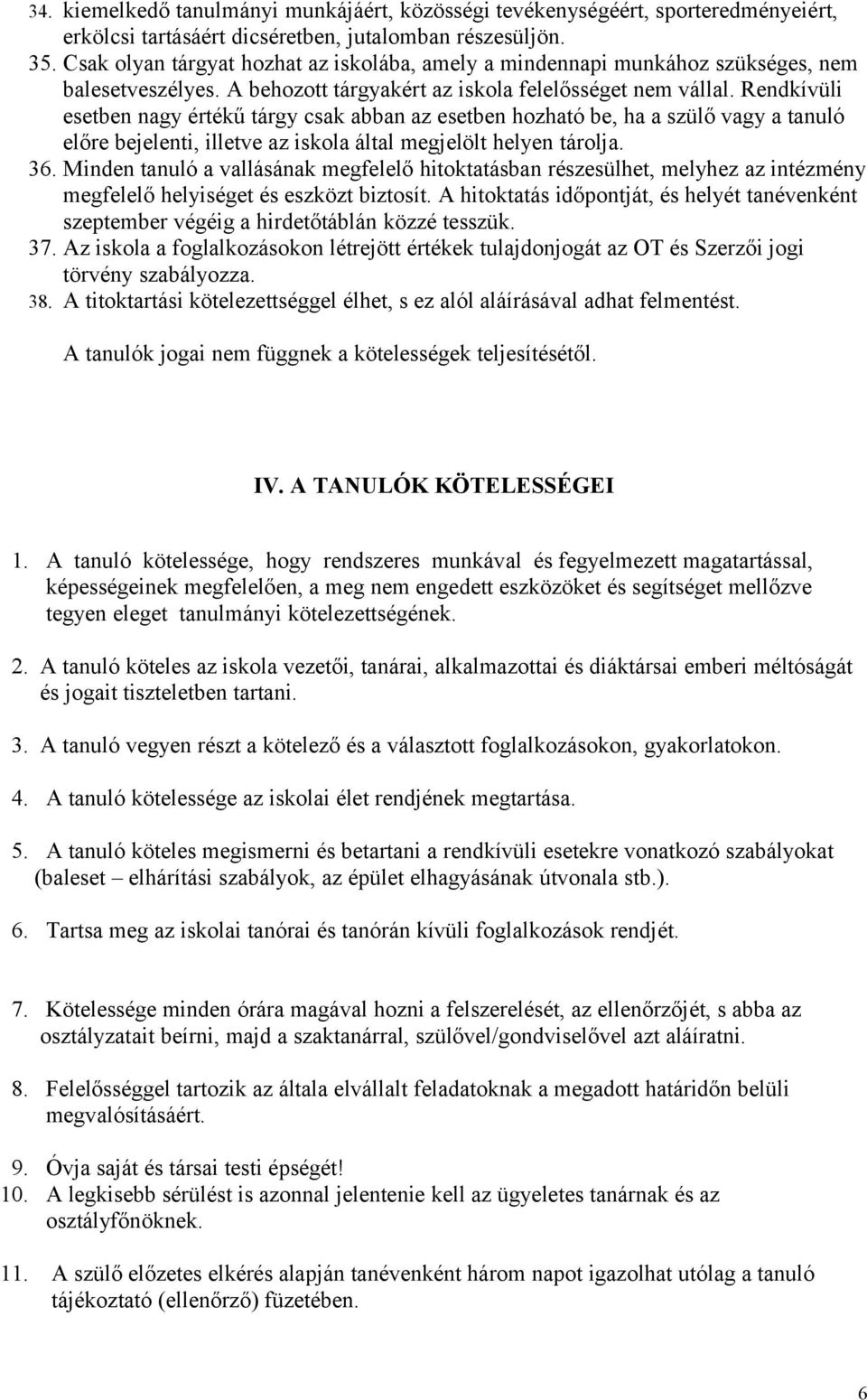 Rendkívüli esetben nagy értékű tárgy csak abban az esetben hozható be, ha a szülő vagy a tanuló előre bejelenti, illetve az iskola által megjelölt helyen tárolja. 36.