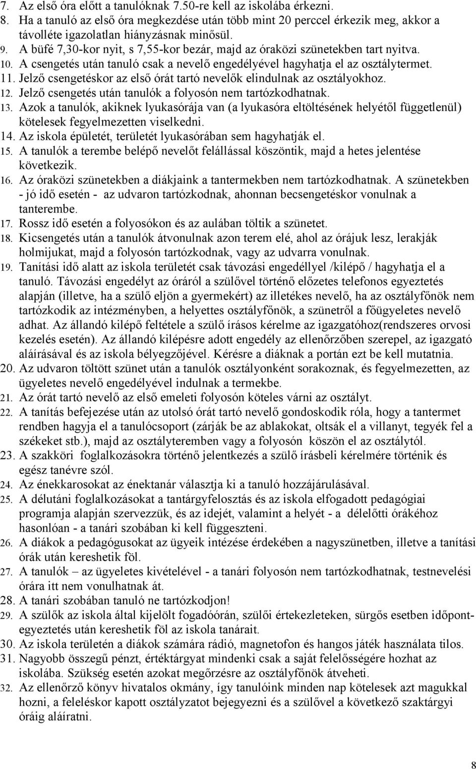 Jelző csengetéskor az első órát tartó nevelők elindulnak az osztályokhoz. 12. Jelző csengetés után tanulók a folyosón nem tartózkodhatnak. 13.