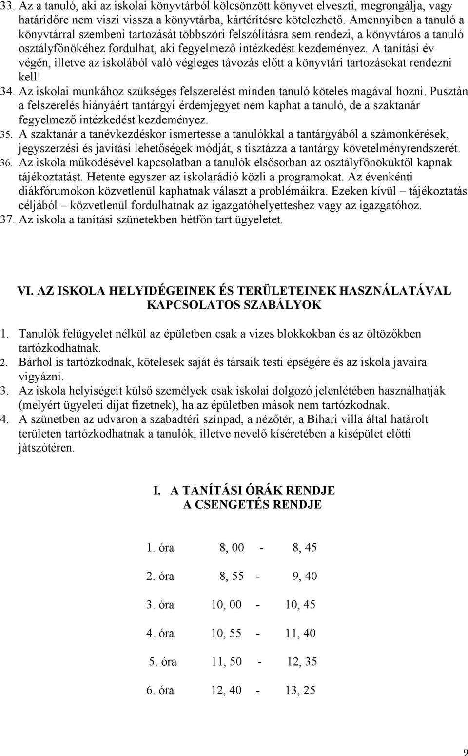 A tanítási év végén, illetve az iskolából való végleges távozás előtt a könyvtári tartozásokat rendezni kell! 34. Az iskolai munkához szükséges felszerelést minden tanuló köteles magával hozni.