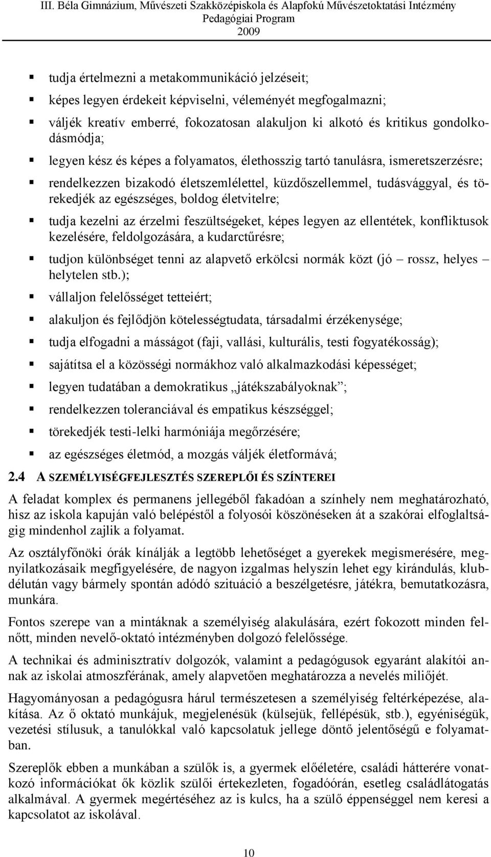 tudja kezelni az érzelmi feszültségeket, képes legyen az ellentétek, konfliktusok kezelésére, feldolgozására, a kudarctűrésre; tudjon különbséget tenni az alapvető erkölcsi normák közt (jó rossz,