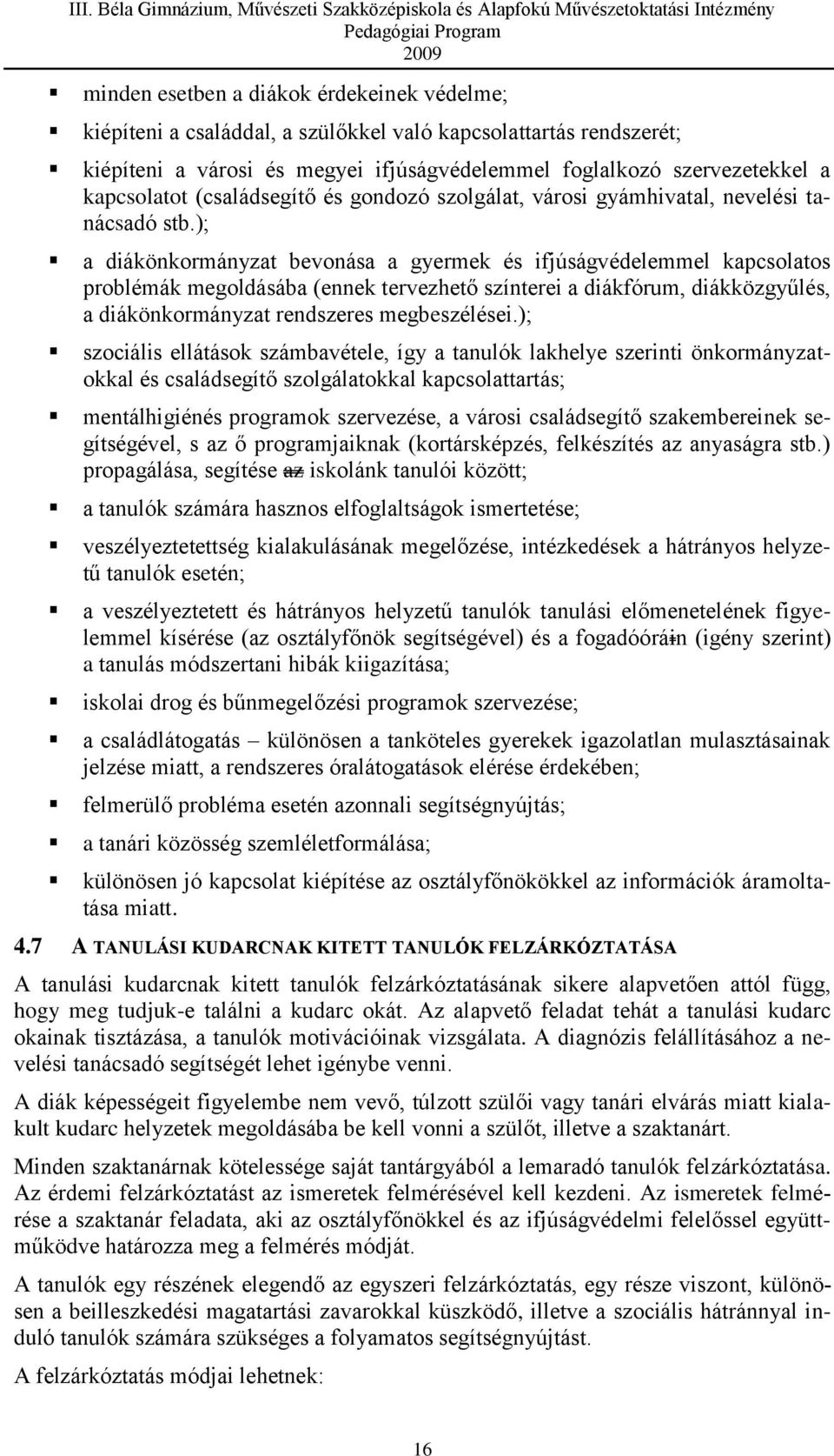 ); a diákönkormányzat bevonása a gyermek és ifjúságvédelemmel kapcsolatos problémák megoldásába (ennek tervezhető színterei a diákfórum, diákközgyűlés, a diákönkormányzat rendszeres megbeszélései.