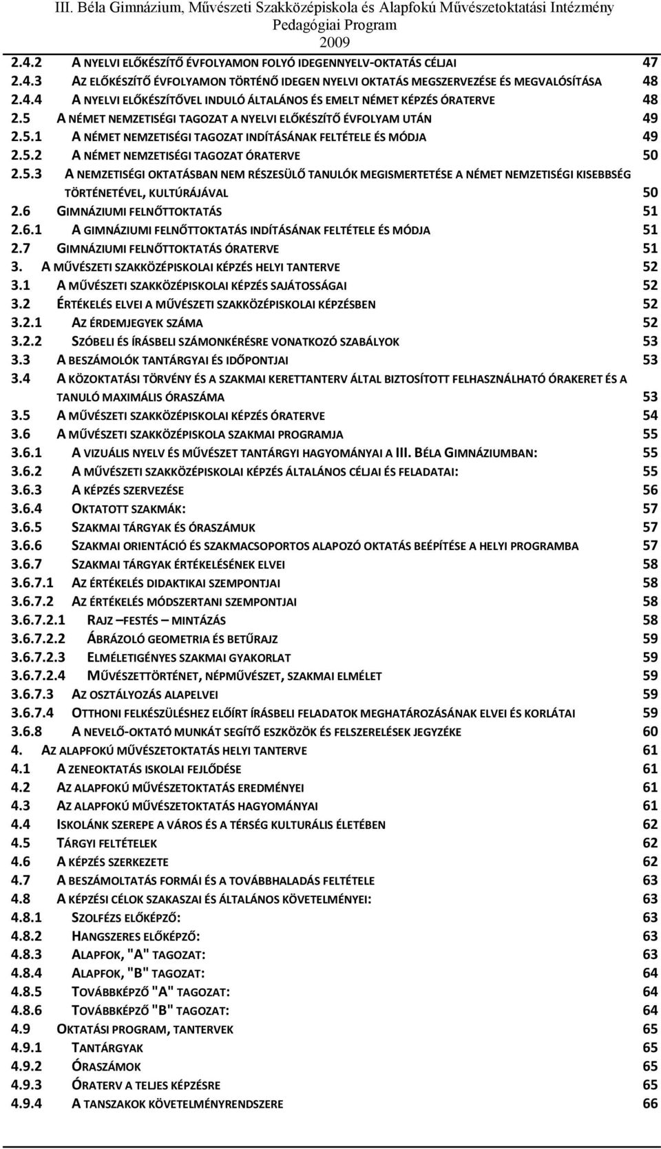 6 GIMNÁZIUMI FELNŐTTOKTATÁS 51 2.6.1 A GIMNÁZIUMI FELNŐTTOKTATÁS INDÍTÁSÁNAK FELTÉTELE ÉS MÓDJA 51 2.7 GIMNÁZIUMI FELNŐTTOKTATÁS ÓRATERVE 51 3. A MŰVÉSZETI SZAKKÖZÉPISKOLAI KÉPZÉS HELYI TANTERVE 52 3.