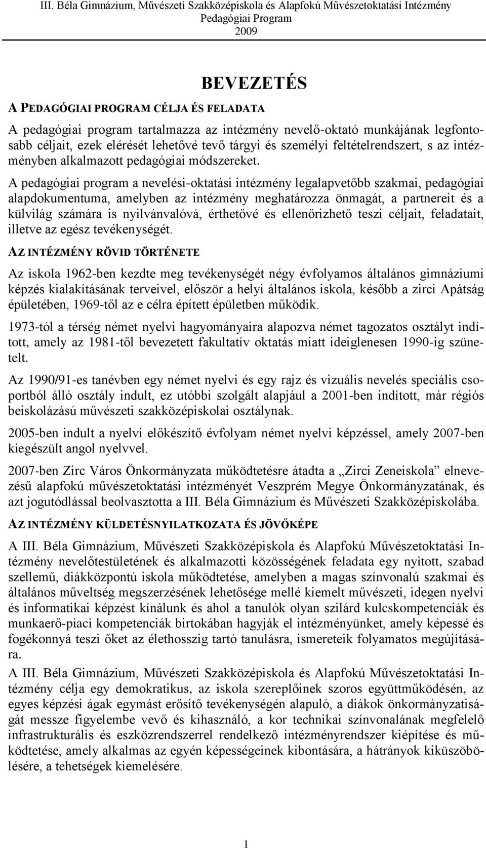 A pedagógiai program a nevelési-oktatási intézmény legalapvetőbb szakmai, pedagógiai alapdokumentuma, amelyben az intézmény meghatározza önmagát, a partnereit és a külvilág számára is nyilvánvalóvá,