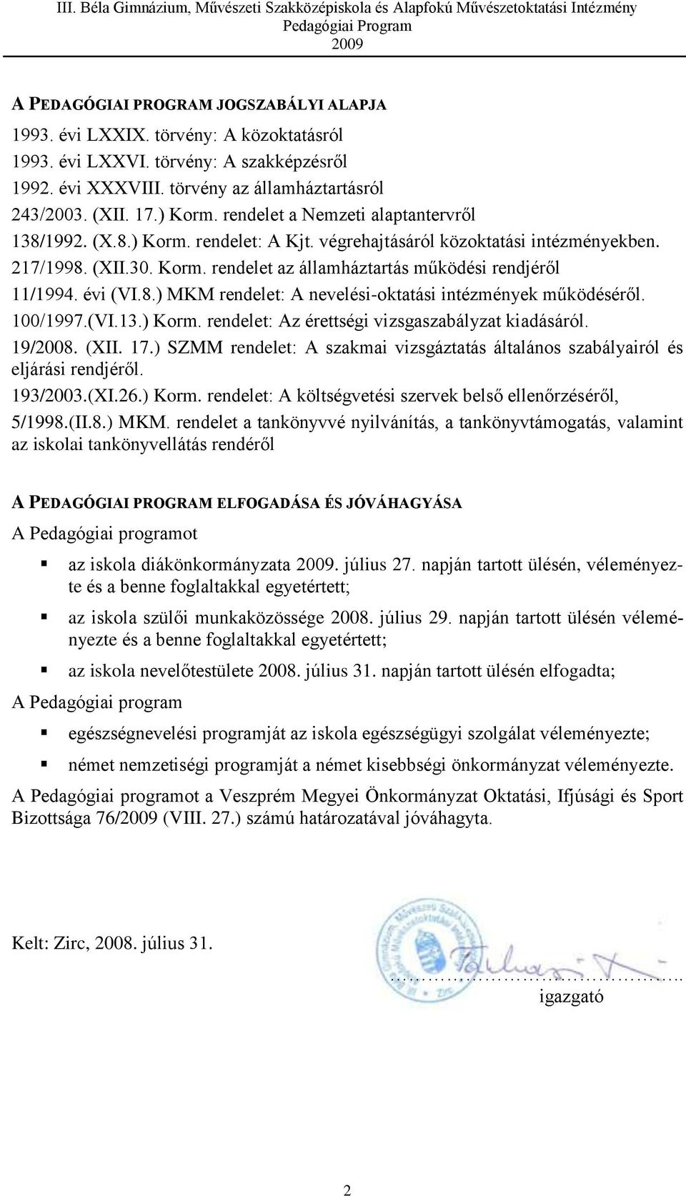 évi (VI.8.) MKM rendelet: A nevelési-oktatási intézmények működéséről. 100/1997.(VI.13.) Korm. rendelet: Az érettségi vizsgaszabályzat kiadásáról. 19/2008. (XII. 17.