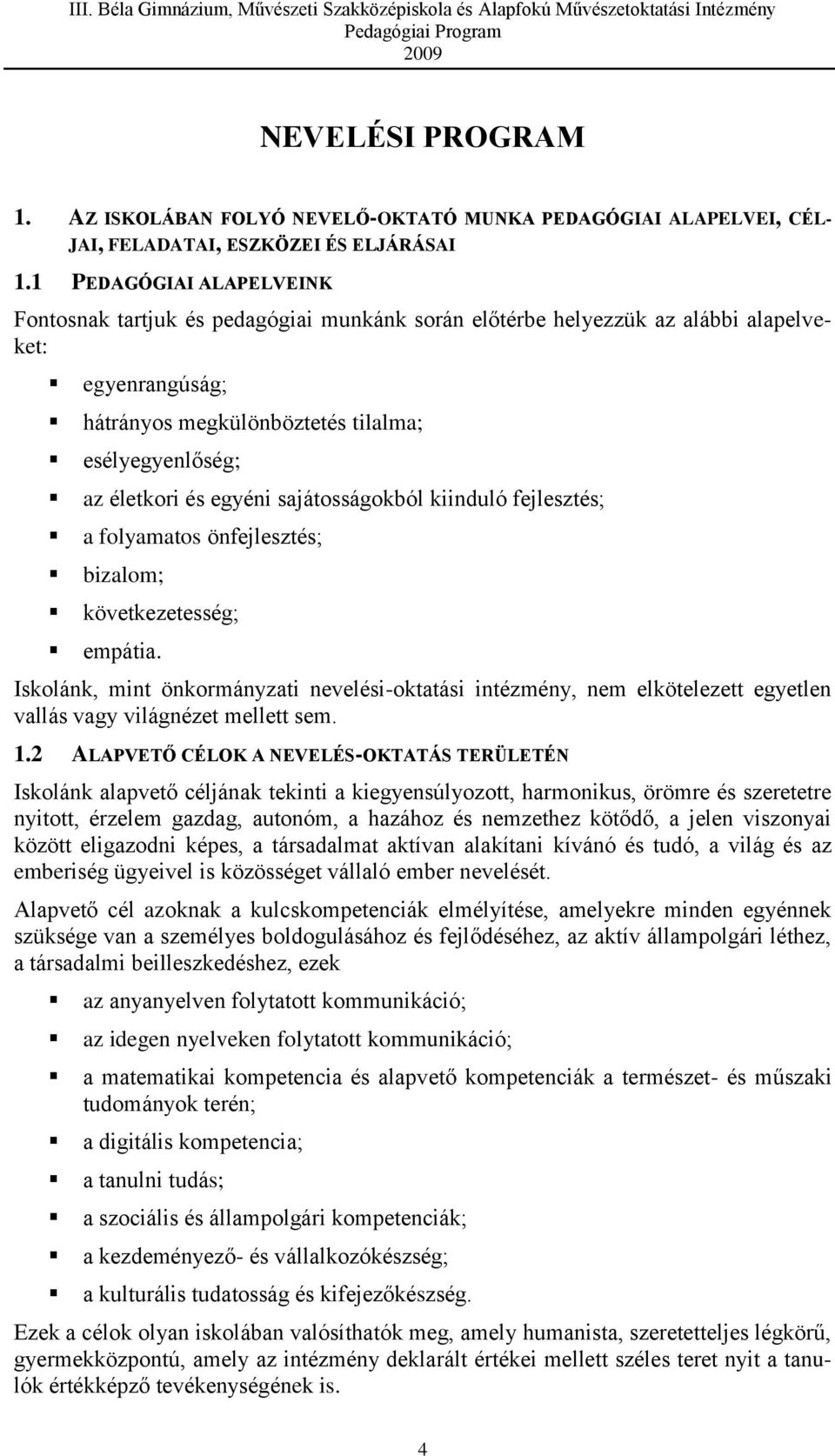 egyéni sajátosságokból kiinduló fejlesztés; a folyamatos önfejlesztés; bizalom; következetesség; empátia.